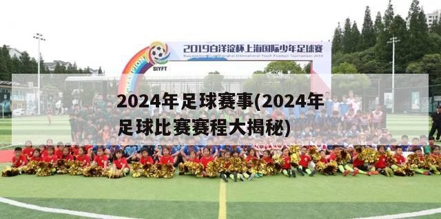 2024年足球赛事(2024年足球比赛赛程大揭秘)